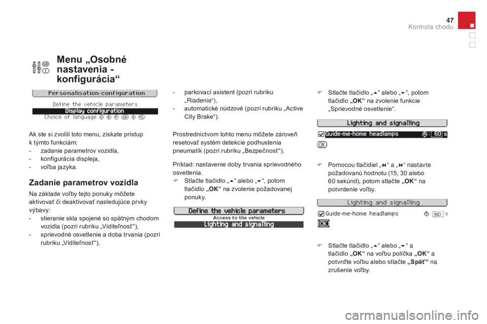 CITROEN DS3 2016 Návod na použitie (in Slovak) 47
DS3_sk_Chap01_controle-de-marche_ed01-2015
Menu „Osobné
nastavenia -
konfigurácia“
Ak ste si zvolili toto menu, získate prístup
k týmto funkciám:
-
z
adanie parametrov vozidla,
-
CITROEN DS3 2016 Návod na použitie (in Slovak) 47
DS3_sk_Chap01_controle-de-marche_ed01-2015
Menu „Osobné
nastavenia -
konfigurácia“
Ak ste si zvolili toto menu, získate prístup
k týmto funkciám:
-
z
adanie parametrov vozidla,
-