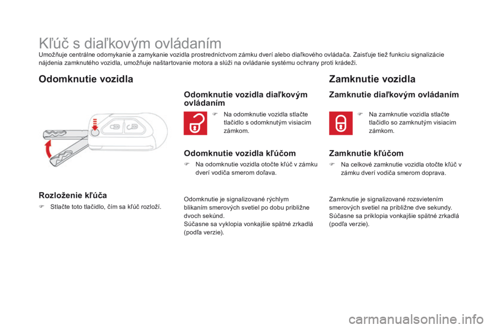 CITROEN DS3 2016 Návod na použitie (in Slovak) DS3_sk_Chap02_ouvertures_ed01-2015
Kľúč s diaľkovým ovládanímUmožňuje centrálne odomykanie a zamykanie vozidla prostredníctvom zámku dverí alebo diaľkového ovládača. Zaisťuje tiež f CITROEN DS3 2016 Návod na použitie (in Slovak) DS3_sk_Chap02_ouvertures_ed01-2015
Kľúč s diaľkovým ovládanímUmožňuje centrálne odomykanie a zamykanie vozidla prostredníctvom zámku dverí alebo diaľkového ovládača. Zaisťuje tiež f