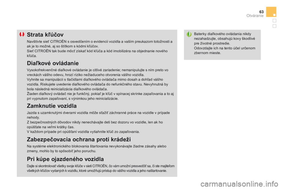 CITROEN DS3 2016 Návod na použitie (in Slovak) 63
DS3_sk_Chap02_ouvertures_ed01-2015
Baterky diaľkového ovládania nikdy
nezahadzujte, obsahujú kovy škodlivé
pre životné prostredie.
Odovzdajte ich na tento účel určenom
zbernom mieste. CITROEN DS3 2016 Návod na použitie (in Slovak) 63
DS3_sk_Chap02_ouvertures_ed01-2015
Baterky diaľkového ovládania nikdy
nezahadzujte, obsahujú kovy škodlivé
pre životné prostredie.
Odovzdajte ich na tento účel určenom
zbernom mieste.