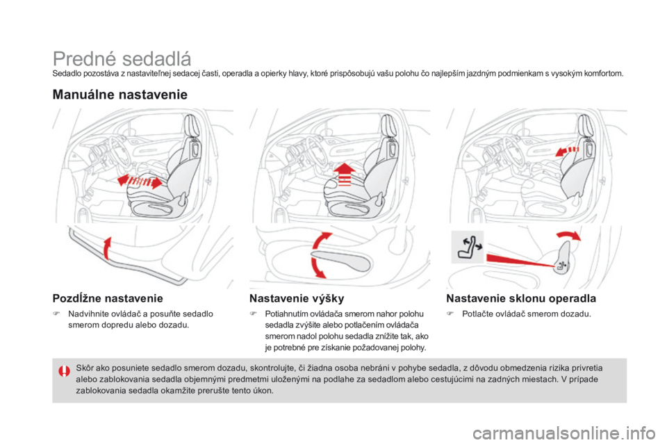 CITROEN DS3 2016 Návod na použitie (in Slovak) DS3_sk_Chap03_confort_ed01-2015
Predné sedadláSedadlo pozostáva z nastaviteľnej sedacej časti, operadla a opierky hlavy, ktoré prispôsobujú vašu polohu čo najlepším jazdným podmienkam s v CITROEN DS3 2016 Návod na použitie (in Slovak) DS3_sk_Chap03_confort_ed01-2015
Predné sedadláSedadlo pozostáva z nastaviteľnej sedacej časti, operadla a opierky hlavy, ktoré prispôsobujú vašu polohu čo najlepším jazdným podmienkam s v