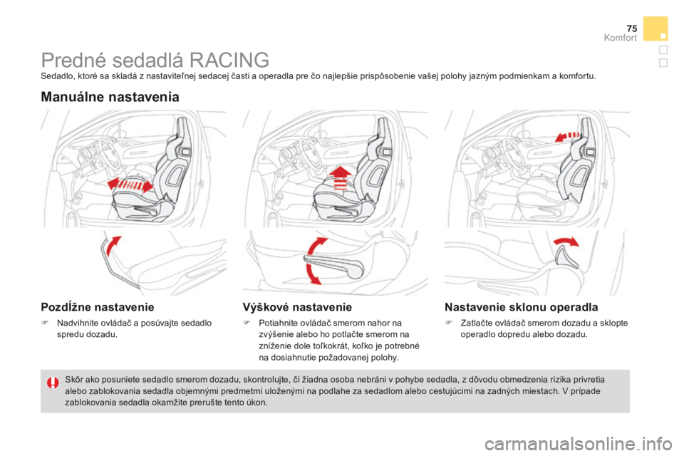 CITROEN DS3 2016 Návod na použitie (in Slovak) 75
DS3_sk_Chap03_confort_ed01-2015
Predné sedadlá RACINGSedadlo, ktoré sa skladá z nastaviteľnej sedacej časti a operadla pre čo najlepšie prispôsobenie vašej polohy jazným podmienkam a kom CITROEN DS3 2016 Návod na použitie (in Slovak) 75
DS3_sk_Chap03_confort_ed01-2015
Predné sedadlá RACINGSedadlo, ktoré sa skladá z nastaviteľnej sedacej časti a operadla pre čo najlepšie prispôsobenie vašej polohy jazným podmienkam a kom