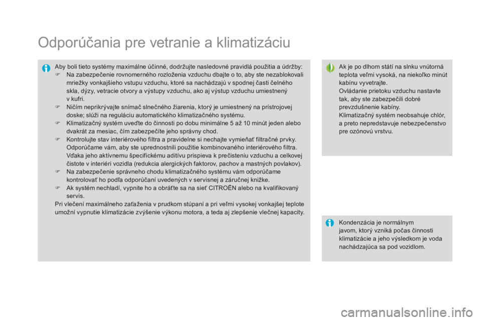 CITROEN DS3 2016 Návod na použitie (in Slovak) DS3_sk_Chap03_confort_ed01-2015
Odporúčania pre vetranie a klimatizáciu
Ak je po dlhom státí na slnku vnútorná
teplota veľmi vysoká, na niekoľko minút
kabínu vyvetrajte.
Ovládanie priet CITROEN DS3 2016 Návod na použitie (in Slovak) DS3_sk_Chap03_confort_ed01-2015
Odporúčania pre vetranie a klimatizáciu
Ak je po dlhom státí na slnku vnútorná
teplota veľmi vysoká, na niekoľko minút
kabínu vyvetrajte.
Ovládanie priet