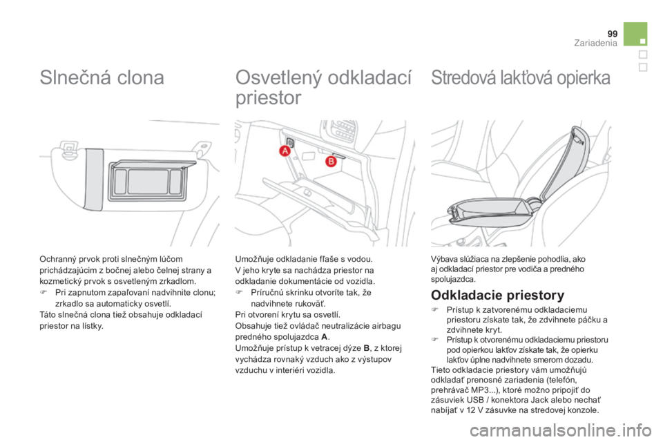 CITROEN DS3 2015  Návod na použitie (in Slovak) 99
DS3_sk_Chap05_amenagement_ed01-2014
Ochranný prvok proti slnečným lúčom 
prichádzajúcim z bočnej alebo čelnej strany a 
kozmetický prvok s osvetleným zrkadlom.
F 
P
 ri zapnutom zapaľov