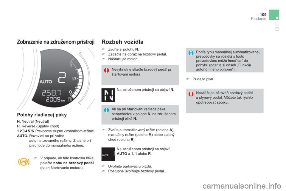 CITROEN DS3 2015 Návod na použitie (in Slovak) 109
DS3_sk_Chap06_conduite_ed01-2014
Zobrazenie na združenom prístroji
Polohy riadiacej páky
N. Neutral (Neutrál)
R.
re verse (Spätný chod)
1 2 3 4 5 /6. P revodové stupne v manálnom reži CITROEN DS3 2015 Návod na použitie (in Slovak) 109
DS3_sk_Chap06_conduite_ed01-2014
Zobrazenie na združenom prístroji
Polohy riadiacej páky
N. Neutral (Neutrál)
R.
re verse (Spätný chod)
1 2 3 4 5 /6. P revodové stupne v manálnom reži
