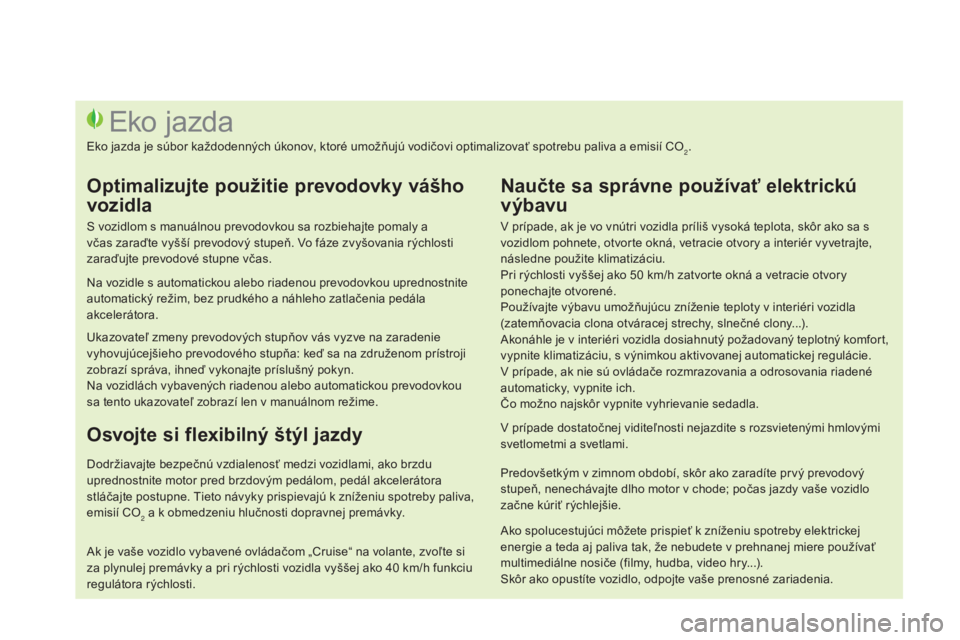 CITROEN DS3 2015 Návod na použitie (in Slovak) DS3_sk_Chap00c_eco-conduite_ed01-2014
v prípade, ak je vo vnútri vozidla príliš vysoká teplota, skôr ako sa s
v ozidlom pohnete, otvorte okná, vetracie otvory a interiér vyvetrajte,
následn CITROEN DS3 2015 Návod na použitie (in Slovak) DS3_sk_Chap00c_eco-conduite_ed01-2014
v prípade, ak je vo vnútri vozidla príliš vysoká teplota, skôr ako sa s
v ozidlom pohnete, otvorte okná, vetracie otvory a interiér vyvetrajte,
následn