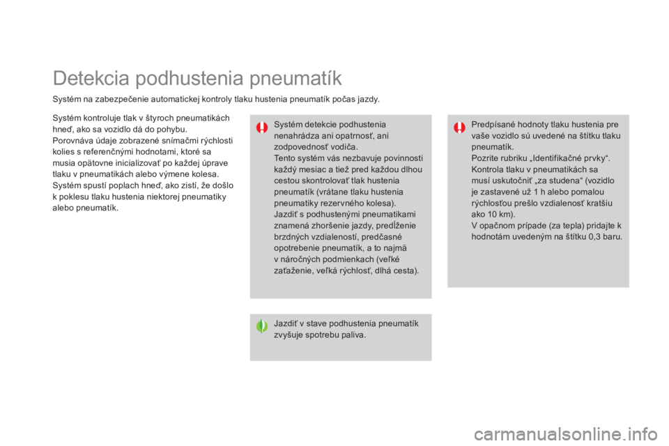 CITROEN DS3 2015 Návod na použitie (in Slovak) Detekcia podhustenia pneumatík
Systém na zabezpečenie automatickej kontroly tlaku hustenia pneumatík počas jazdy.Systém detekcie podhustenia
nenahrádza ani opatrnosť, ani
zodpovednosť vodi CITROEN DS3 2015 Návod na použitie (in Slovak) Detekcia podhustenia pneumatík
Systém na zabezpečenie automatickej kontroly tlaku hustenia pneumatík počas jazdy.Systém detekcie podhustenia
nenahrádza ani opatrnosť, ani
zodpovednosť vodi