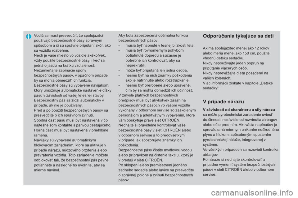 CITROEN DS3 2015 Návod na použitie (in Slovak) vodič sa musí presvedčiť, že spolujazdci
používajú bezpečnostné pásy správnym
spôsobom a či sú správne pripútaní skôr, ako
sa vozidlo rozbehne.
Nech je vaše miesto vo vozidle ak CITROEN DS3 2015 Návod na použitie (in Slovak) vodič sa musí presvedčiť, že spolujazdci
používajú bezpečnostné pásy správnym
spôsobom a či sú správne pripútaní skôr, ako
sa vozidlo rozbehne.
Nech je vaše miesto vo vozidle ak