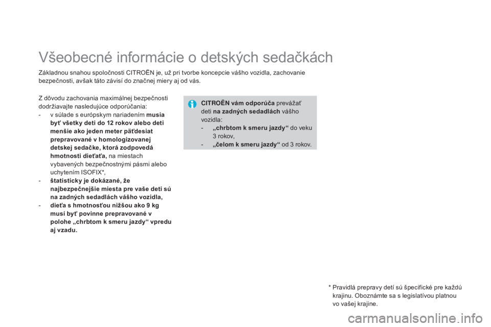 CITROEN DS3 2015  Návod na použitie (in Slovak) DS3_sk_Chap09_securite-enfants_ed01-2014
všeobecné informácie o detských sedačkách
Základnou snahou spoločnosti CItrO ËN je, už pri tvorbe koncepcie vášho vozidla, zachovanie 
bezpečnosti