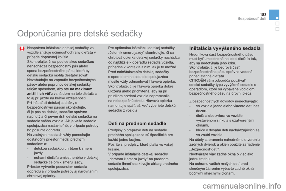 CITROEN DS3 2015  Návod na použitie (in Slovak) 183
DS3_sk_Chap09_securite-enfants_ed01-2014
Odporúčania pre detské sedačky
Nesprávna inštalácia detskej sedačky vo 
vozidle znižuje účinnosť ochrany dieťaťa v 
prípade dopravnej kolíz