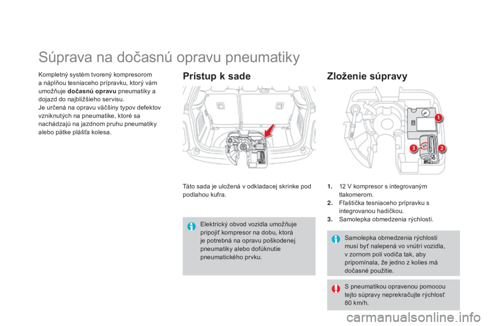 CITROEN DS3 2015 Návod na použitie (in Slovak) DS3_sk_Chap10_info-pratiques_ed01-2014
Samolepka obmedzenia rýchlosti
musí byť nalepená vo vnútri vozidla,
v zornom poli vodiča tak, aby
pripomínala, že jedno z kolies má
dočasné použi CITROEN DS3 2015 Návod na použitie (in Slovak) DS3_sk_Chap10_info-pratiques_ed01-2014
Samolepka obmedzenia rýchlosti
musí byť nalepená vo vnútri vozidla,
v zornom poli vodiča tak, aby
pripomínala, že jedno z kolies má
dočasné použi