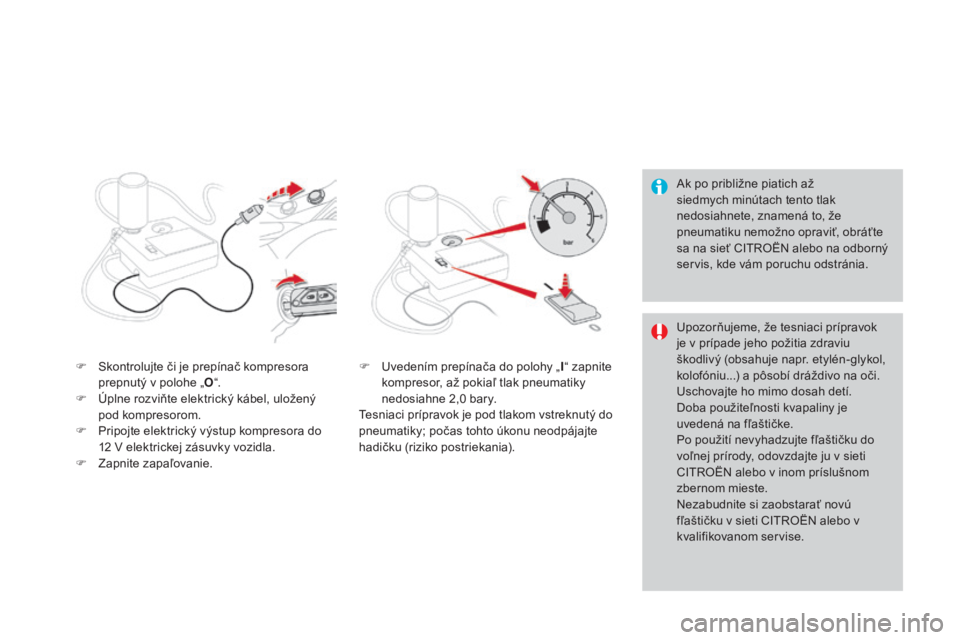 CITROEN DS3 2015 Návod na použitie (in Slovak) DS3_sk_Chap10_info-pratiques_ed01-2014
ak po približne piatich až
siedmych minútach tento tlak
nedosiahnete, znamená to, že
pneumatiku nemožno opraviť, obráťte
sa na sieť CI
t
r
O
ËN CITROEN DS3 2015 Návod na použitie (in Slovak) DS3_sk_Chap10_info-pratiques_ed01-2014
ak po približne piatich až
siedmych minútach tento tlak
nedosiahnete, znamená to, že
pneumatiku nemožno opraviť, obráťte
sa na sieť CI
t
r
O
ËN