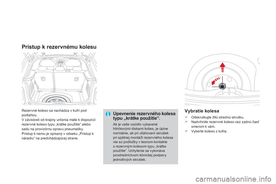 CITROEN DS3 2015 Návod na použitie (in Slovak) DS3_sk_Chap10_info-pratiques_ed01-2014
rezervné koleso sa nachádza v kufri pod
podlahou.
v
závislosti od krajiny určenia máte k dispozícii
rezervné koleso typu „krátke použitie“ alebo CITROEN DS3 2015 Návod na použitie (in Slovak) DS3_sk_Chap10_info-pratiques_ed01-2014
rezervné koleso sa nachádza v kufri pod
podlahou.
v
závislosti od krajiny určenia máte k dispozícii
rezervné koleso typu „krátke použitie“ alebo