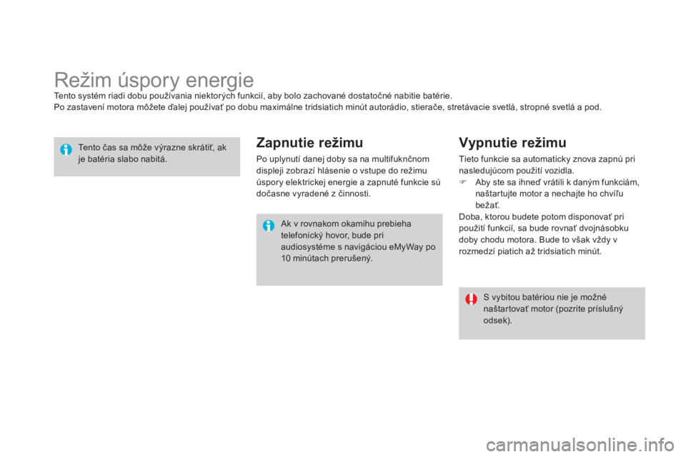 CITROEN DS3 2015  Návod na použitie (in Slovak) DS3_sk_Chap10_info-pratiques_ed01-2014
režim úspory energietento systém riadi dobu používania niektorých funkcií, aby bolo zachované dostatočné nabitie batérie.
Po zastavení motora môžet