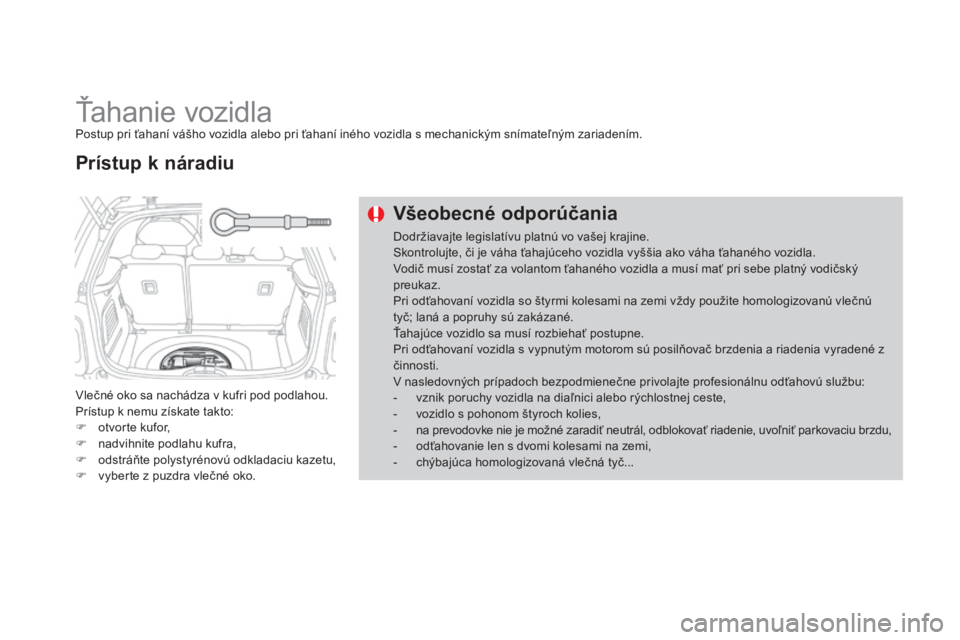 CITROEN DS3 2015  Návod na použitie (in Slovak) DS3_sk_Chap10_info-pratiques_ed01-2014
Ťahanie vozidlaPostup pri ťahaní vášho vozidla alebo pri ťahaní iného vozidla s mechanickým snímateľným zariadením.
vl
ečné oko sa nachádza v kuf