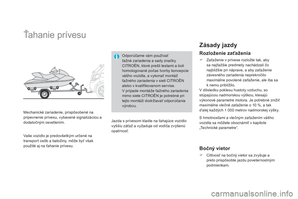 CITROEN DS3 2015  Návod na použitie (in Slovak) DS3_sk_Chap10_info-pratiques_ed01-2014
Ťahanie prívesu
Mechanické zariadenie, prispôsobené na 
pripevnenie prívesu, vybavené signalizáciou a 
dodatočným osvetlením.Odporúčame vám použí