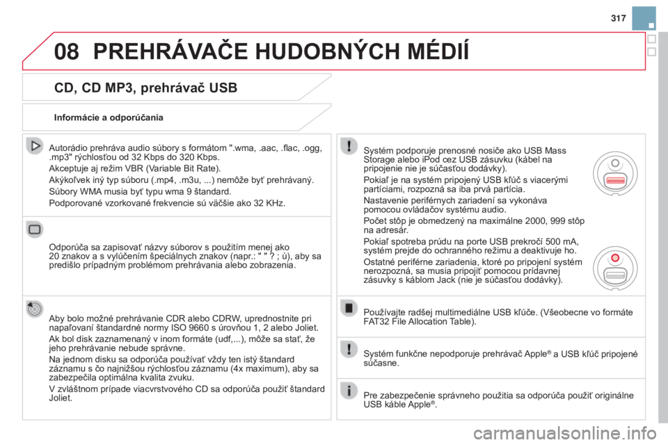 CITROEN DS3 2015  Návod na použitie (in Slovak) 08
317
DS3_sk_Chap13b_rt6-2-8_ed01-2014
CD, CD MP3, prehrávač USB
autorádio prehráva audio súbory s formátom ".wma, .aac, .flac, .ogg, 
.mp3" rýchlosťou od 32  k bps do 320  k bps.
a

