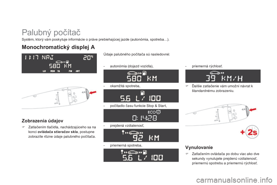 CITROEN DS3 2015 Návod na použitie (in Slovak) DS3_sk_Chap01_controle-de-marche_ed01-2014
Palubný počítač
Monochromatický displej A
Zobrazenia údajov
F Zatlačením tlačidla, nachádzajúceho sa na konci ovládača stieračov skla , postup CITROEN DS3 2015 Návod na použitie (in Slovak) DS3_sk_Chap01_controle-de-marche_ed01-2014
Palubný počítač
Monochromatický displej A
Zobrazenia údajov
F Zatlačením tlačidla, nachádzajúceho sa na konci ovládača stieračov skla , postup