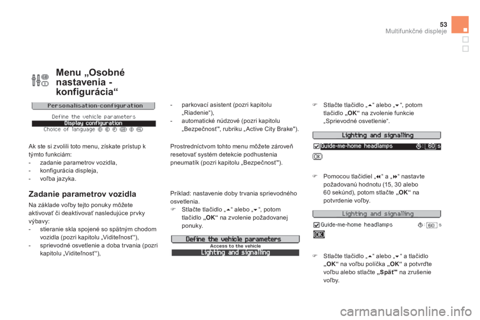 CITROEN DS3 2015  Návod na použitie (in Slovak) 53
DS3_sk_Chap02_ecrans-multifonction_ed01-2014
Menu „Osobné 
nastavenia - 
konfigurácia“
ak ste si zvolili toto menu, získate prístup k 
týmto funkciám:
- 
z
 adanie parametrov vozidla,
-
 