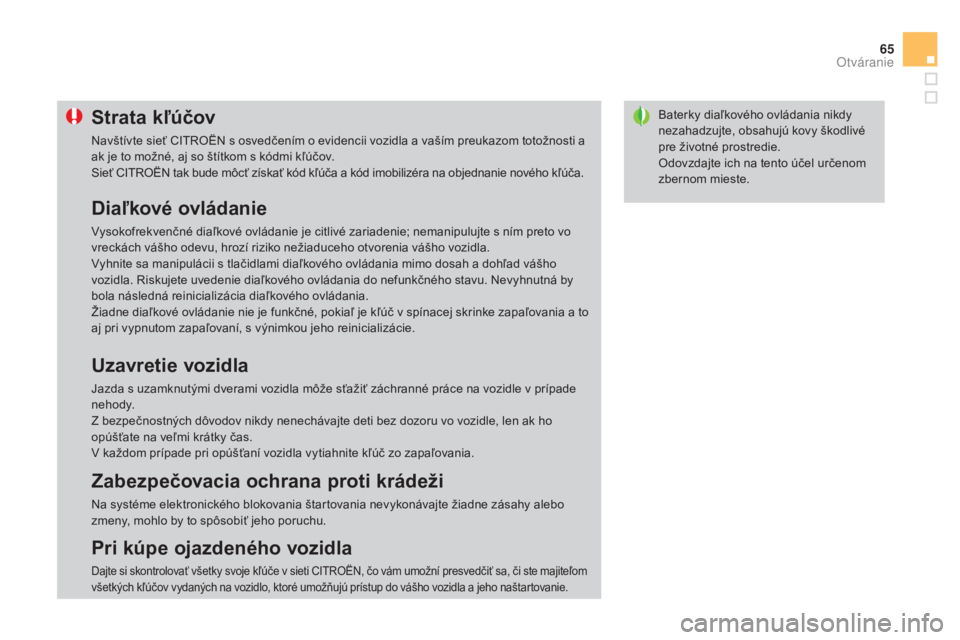 CITROEN DS3 2015  Návod na použitie (in Slovak) 65
DS3_sk_Chap03_ouvertures_ed01-2014
Baterky diaľkového ovládania nikdy 
nezahadzujte, obsahujú kovy škodlivé 
pre životné prostredie.
Odovzdajte ich na tento účel určenom 
zbernom mieste.