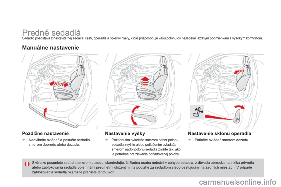 CITROEN DS3 2015 Návod na použitie (in Slovak) DS3_sk_Chap04_confort_ed01-2014
Predné sedadláSedadlo pozostáva z nastaviteľnej sedacej časti, operadla a opierky hlavy, ktoré prispôsobujú vašu polohu čo najlepším jazdným podmienkam s v CITROEN DS3 2015 Návod na použitie (in Slovak) DS3_sk_Chap04_confort_ed01-2014
Predné sedadláSedadlo pozostáva z nastaviteľnej sedacej časti, operadla a opierky hlavy, ktoré prispôsobujú vašu polohu čo najlepším jazdným podmienkam s v
