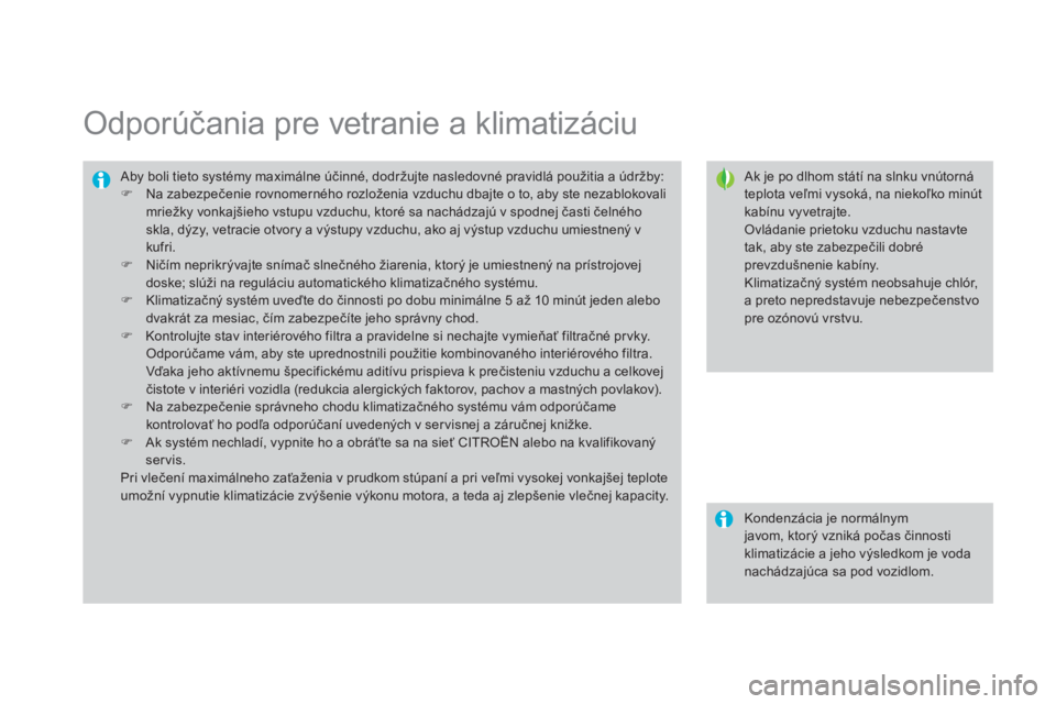 CITROEN DS3 2015 Návod na použitie (in Slovak) DS3_sk_Chap04_confort_ed01-2014
Odporúčania pre vetranie a klimatizáciu
ak je po dlhom státí na slnku vnútorná
teplota veľmi vysoká, na niekoľko minút
kabínu vyvetrajte.
Ovládanie priet CITROEN DS3 2015 Návod na použitie (in Slovak) DS3_sk_Chap04_confort_ed01-2014
Odporúčania pre vetranie a klimatizáciu
ak je po dlhom státí na slnku vnútorná
teplota veľmi vysoká, na niekoľko minút
kabínu vyvetrajte.
Ovládanie priet