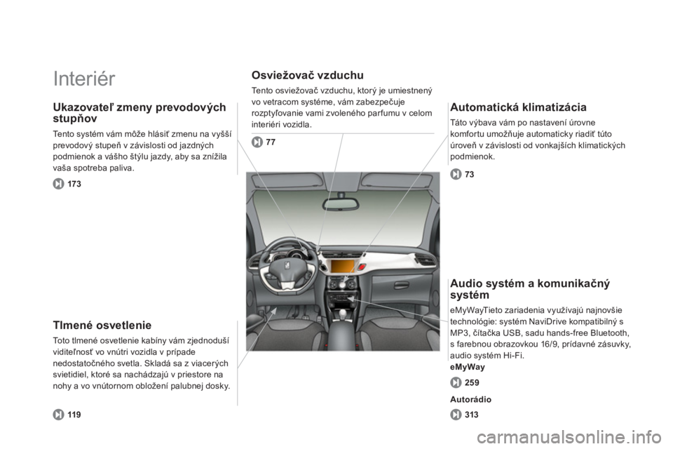 CITROEN DS3 2014  Návod na použitie (in Slovak)   Interiér  
Tlmené osvetlenie 
Toto tlmené osvetlenie kabíny vám zjednoduší
viditeľnosť vo vnútri vozidla v prípade 
nedostatočného svetla. Skladá sa z viacerých svietidiel, ktoré sa 