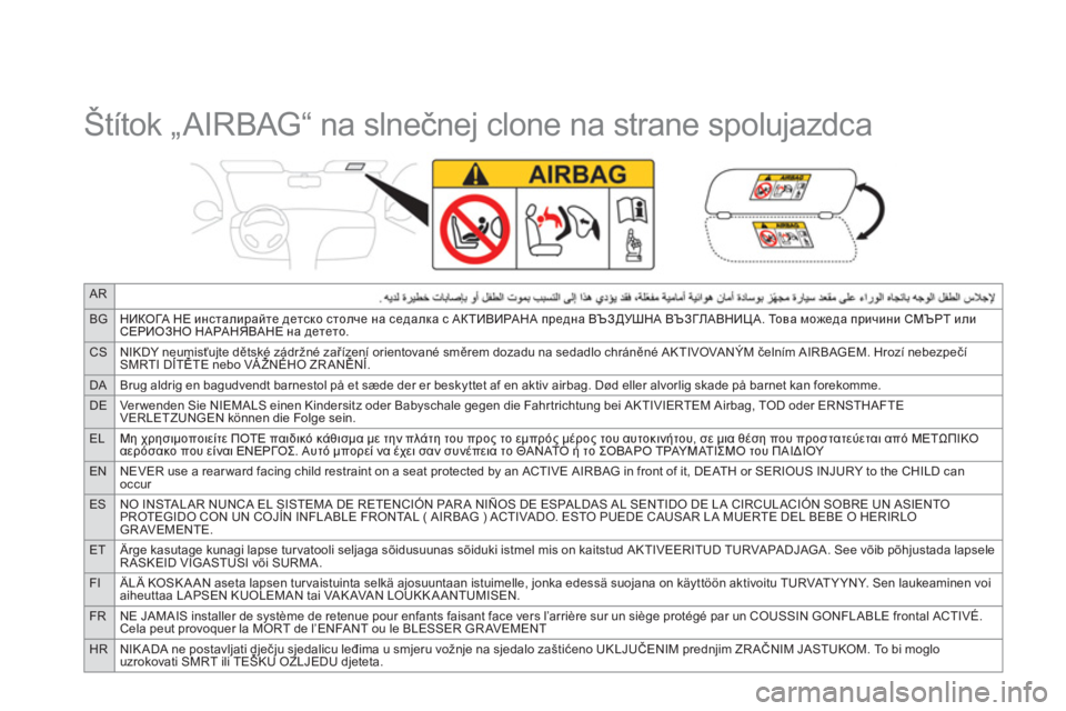 CITROEN DS3 2014  Návod na použitie (in Slovak) AR
BGНИКОГА НЕ инсталирайте детско столче на седалка с АКТИВИРАНА предна ВЪЗДУШНА ВЪЗГЛАВНИЦА. То в а можеда пр