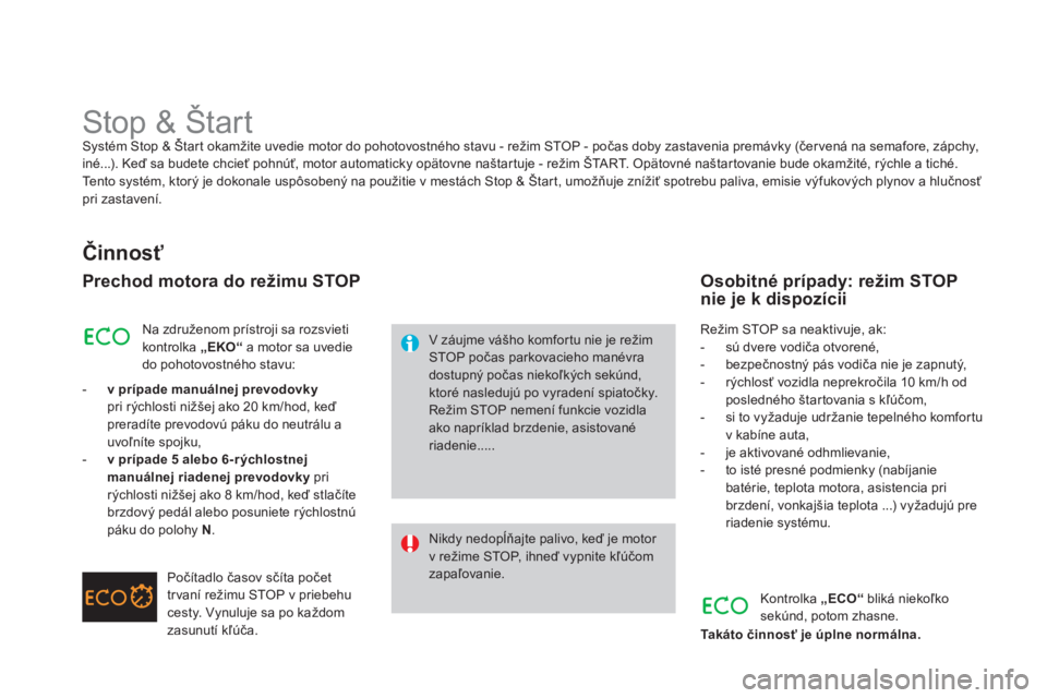 CITROEN DS3 2014  Návod na použitie (in Slovak)    
 
 
 
 
 
 
 
 
 
 
Stop & Štart Systém Stop & Štart okamžite uvedie motor do pohotovostného stavu - režim STOP - počas doby zastavenia premávky (čer vená na semafore, zápchy, p
iné...
