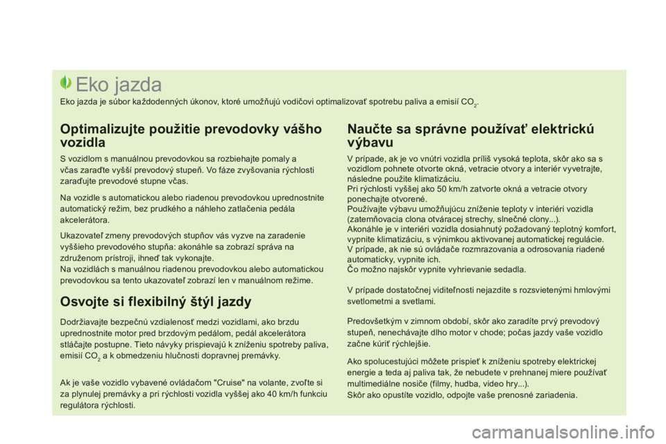 CITROEN DS3 2014  Návod na použitie (in Slovak)    
V prípade, ak je vo vnútri vozidla príliš vysoká teplota, skôr ako sa s vozidlom pohnete otvorte okná, vetracie otvory a interiér vyvetrajte,následne použite klimatizáciu. 
Pri rýchlos