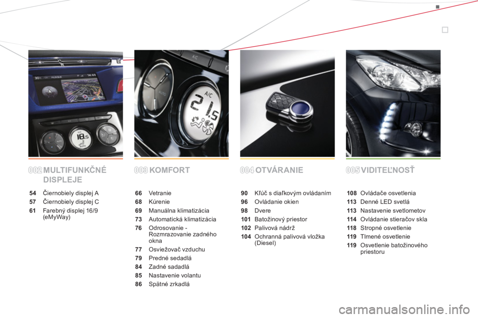 CITROEN DS3 2014  Návod na použitie (in Slovak) MULTIFUNKČNÉ 
DISPLEJEKOMFORT OTVÁRANIE VIDITEĽNOSŤ
54 Čiernobiely displej A
57 Čiernobiely displej C
61Farebný displej 16/9 (eMyWay)
66 Vetranie
68Kúrenie
69 Manuálna klimatizácia
73Automa