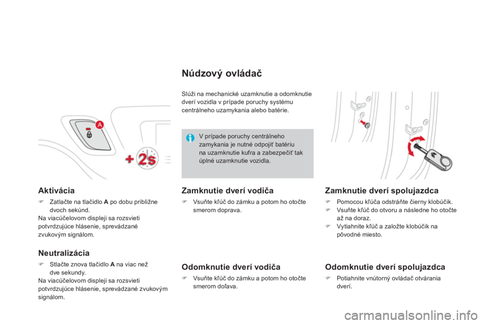 CITROEN DS3 2013  Návod na použitie (in Slovak) Aktivácia
�)Zatlačte na tlačidlo  Apo dobu približnedvoch sekúnd.  
Na viacúčelovom displeji sa rozsvieti potvrdzujúce hlásenie, sprevádzané 
zvukovým signálom.
Neutralizácia
�)Stlačte 