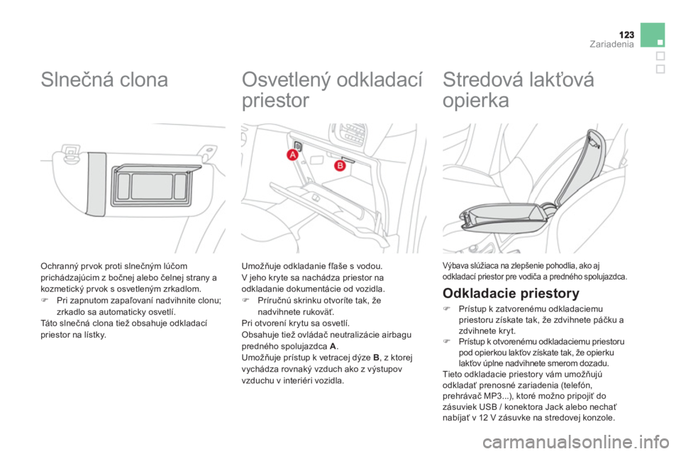 CITROEN DS3 2013  Návod na použitie (in Slovak) Zariadenia
 Ochranný pr vok proti slnečným lúčomprichádzajúcim z bočnej alebo čelnej strany a 
kozmetickČ prvok s osvetlenČm zrkadlom.�) Pri zapnutom zapaľovaní nadvihnite clonu;
zrkadlo 