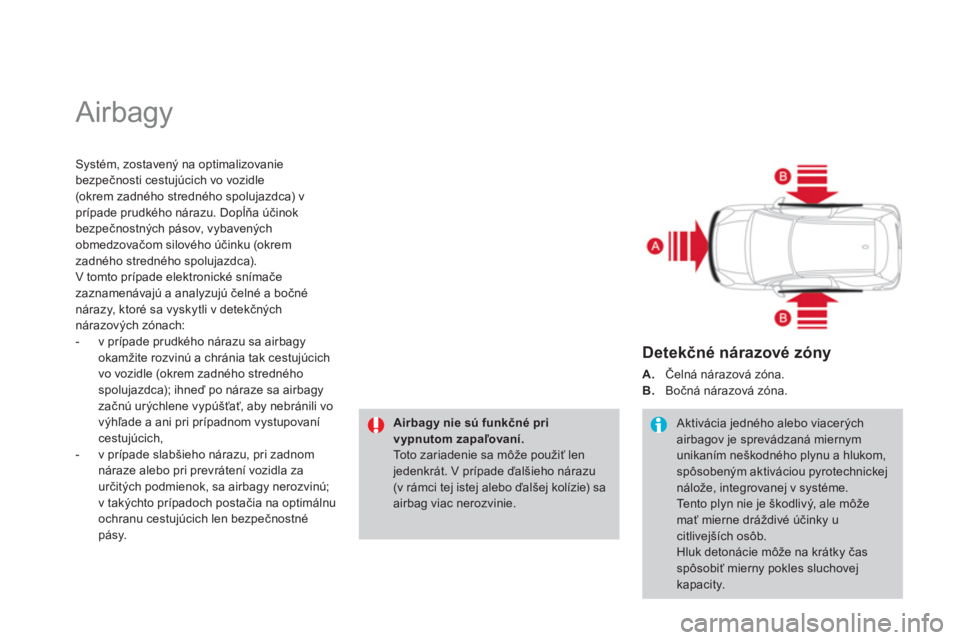 CITROEN DS3 2013  Návod na použitie (in Slovak)   Airbagy 
Systém, zostavený na optimalizovanie 
bezpečnosti cestujúcich vo vozidle (okrem zadného stredného spolujazdca) v prípade prudkého nárazu. Dopĺňa účinok
bezpečnostn
ých pásov