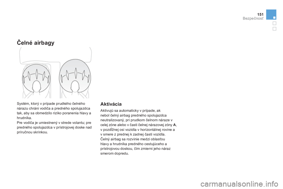 CITROEN DS3 2013  Návod na použitie (in Slovak) 151Bezpečnosť
Čelné airbagy 
 Systém, ktor ý v prípade prudkého čelnéhonárazu chráni vodiča a predn