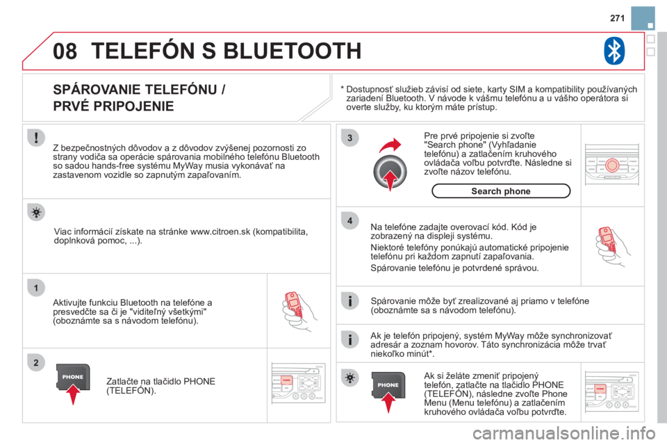 CITROEN DS3 2013 Návod na použitie (in Slovak) 271
08
1
2
3
4
TELEFÓN S BLUETOOTH
*
Dostupnosť služieb závisí od siete, karty SIM a kompatibility používaných
zariadení Bluetooth. V návode k vášmu telefónu a u vášho operátora CITROEN DS3 2013 Návod na použitie (in Slovak) 271
08
1
2
3
4
TELEFÓN S BLUETOOTH
*
Dostupnosť služieb závisí od siete, karty SIM a kompatibility používaných
zariadení Bluetooth. V návode k vášmu telefónu a u vášho operátora