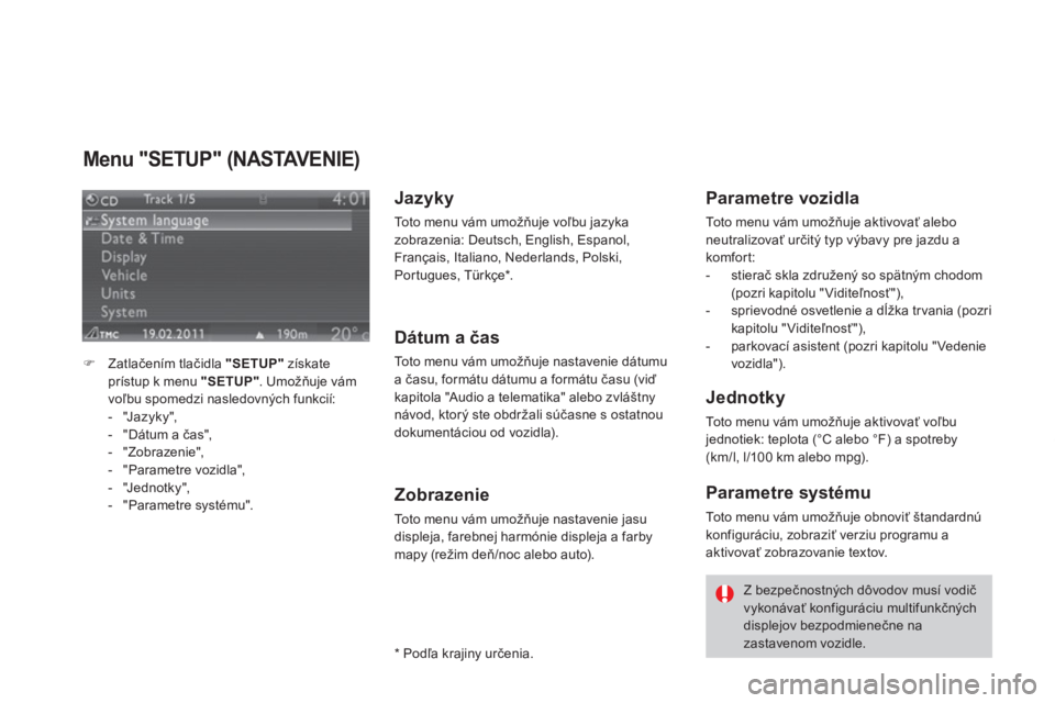 CITROEN DS3 2013  Návod na použitie (in Slovak) Menu "SETUP" (NASTAVENIE)
�)Zatlačením tlačidla  "SETUP"získateprístup k menu  "SETUP" 
. Umožňuje v
