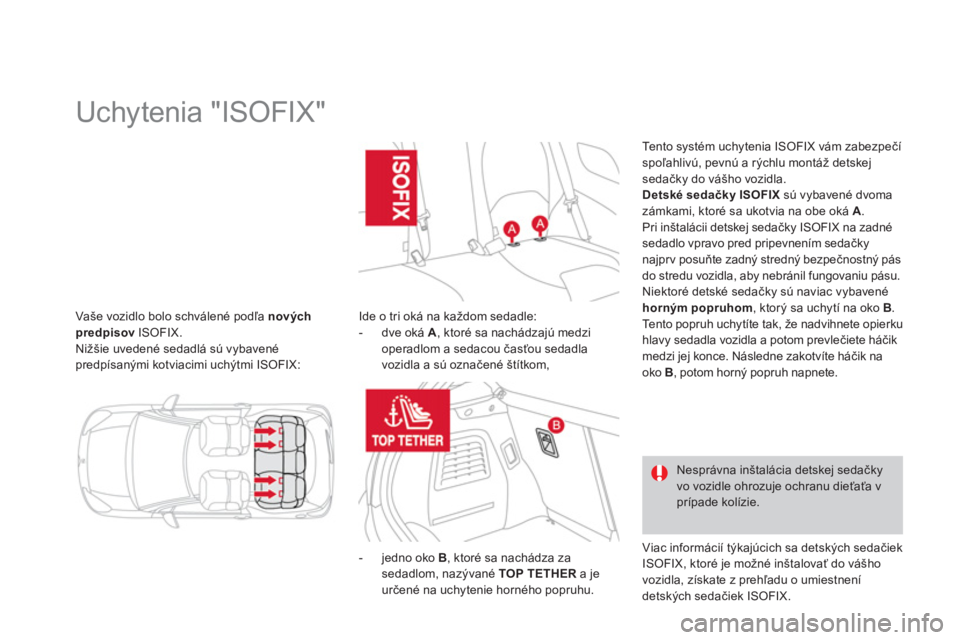 CITROEN DS3 2011  Návod na použitie (in Slovak) Vaše vozidlo bolo schválené podľa novýchpredpisovISOFIX.
Nižšie uvedené sedadlá sú vybavené predpísanými kotviacimi uchýtmi ISOFIX: 
   
 
 
 
 
 
 
 
 
 
 
 
 
 
 
 
 
 
 
 
Uchytenia "