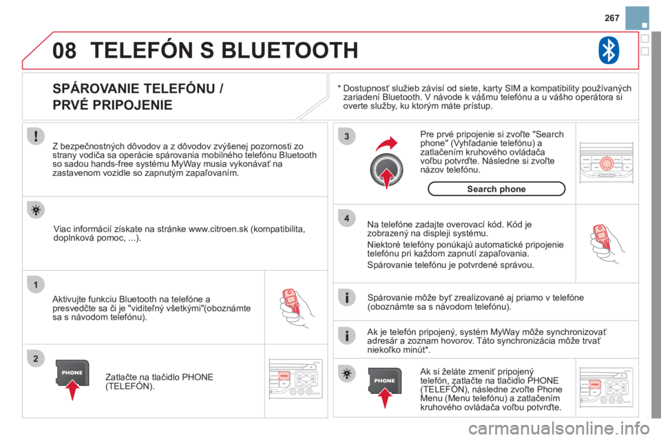 CITROEN DS3 2011 Návod na použitie (in Slovak) 08
1
2
3
4
267
TELEFÓN S BLUETOOTH
*
Dostupnosť služieb závisí od siete, karty SIM a kompatibility používaných
zariadení Bluetooth. V návode k vášmu telefónu a u vášho operátora CITROEN DS3 2011 Návod na použitie (in Slovak) 08
1
2
3
4
267
TELEFÓN S BLUETOOTH
*
Dostupnosť služieb závisí od siete, karty SIM a kompatibility používaných
zariadení Bluetooth. V návode k vášmu telefónu a u vášho operátora