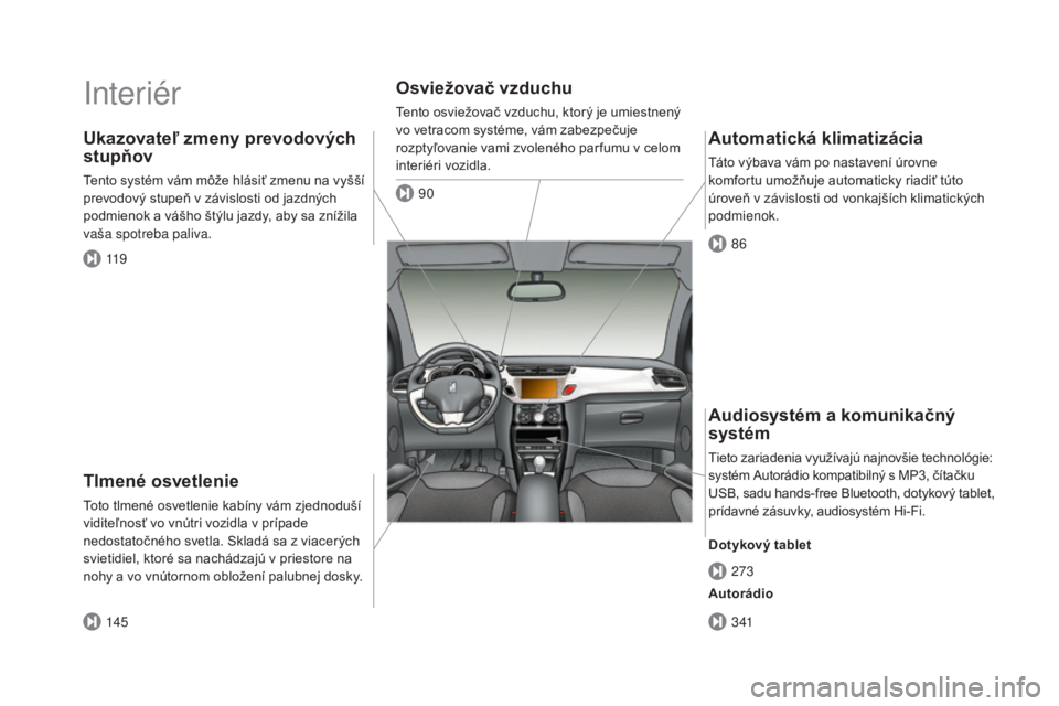 CITROEN DS3 CABRIO 2017 Návod na použitie (in Slovak) DS3_sk_Chap00b_vue-ensemble_ed02-2015
Interiér
Tlmené osvetlenie
Toto tlmené osvetlenie kabíny vám zjednoduší
viditeľnosť vo vnútri vozidla v prípade
nedostatočného svetla. Skladá sa z CITROEN DS3 CABRIO 2017 Návod na použitie (in Slovak) DS3_sk_Chap00b_vue-ensemble_ed02-2015
Interiér
Tlmené osvetlenie
Toto tlmené osvetlenie kabíny vám zjednoduší
viditeľnosť vo vnútri vozidla v prípade
nedostatočného svetla. Skladá sa z
