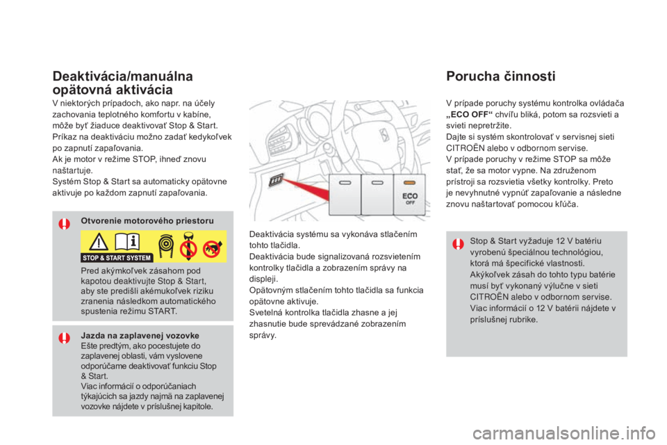 CITROEN DS3 CABRIO 2017  Návod na použitie (in Slovak) DS3_sk_Chap04_conduite_ed02-2015
Stop & Start vyžaduje 12 V batériu 
vy robenú špeciálnou technológiou, 
ktorá má špecifické vlastnosti.
Akýkoľvek zásah do tohto typu batérie 
musí byť
