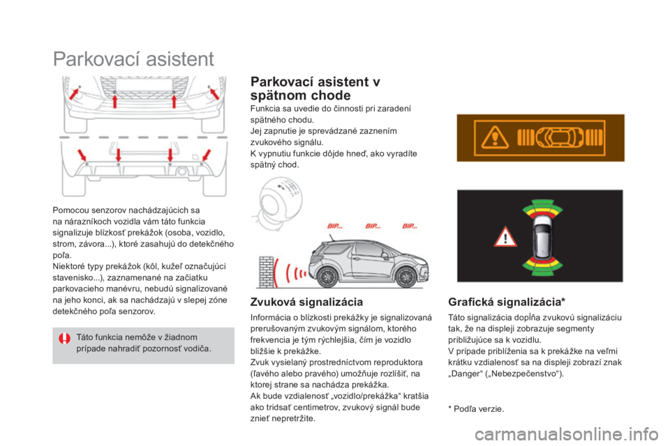 CITROEN DS3 CABRIO 2017  Návod na použitie (in Slovak) DS3_sk_Chap04_conduite_ed02-2015
Parkovací asistent
Pomocou senzorov nachádzajúcich sa 
na nárazníkoch vozidla vám táto funkcia 
signalizuje blízkosť prekážok (osoba, vozidlo, 
strom, závo