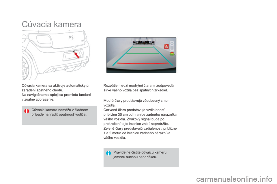 CITROEN DS3 CABRIO 2017  Návod na použitie (in Slovak) DS3_sk_Chap04_conduite_ed02-2015
Cúvacia kamera
Cúvacia kamera nemôže v žiadnom 
prípade nahradiť opatrnosť vodiča.Pravidelne čistite cúvaicu kameru 
jemnou suchou handričkou.
Cúvacia kam
