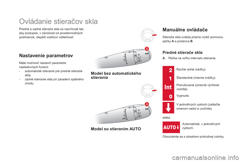CITROEN DS3 CABRIO 2017 Návod na použitie (in Slovak) DS3_sk_Chap05_visibilite_ed02-2015
Predné a zadné stierače skla sú navrhnuté tak,
aby postupne, v závislosti od poveternostných
podmienok, zlepšili vodičovi viditeľnosť.
Ovládanie stiera CITROEN DS3 CABRIO 2017 Návod na použitie (in Slovak) DS3_sk_Chap05_visibilite_ed02-2015
Predné a zadné stierače skla sú navrhnuté tak,
aby postupne, v závislosti od poveternostných
podmienok, zlepšili vodičovi viditeľnosť.
Ovládanie stiera