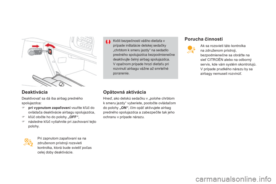 CITROEN DS3 CABRIO 2017  Návod na použitie (in Slovak) DS3_sk_Chap06_securite_ed02-2015
Deaktivácia
Deaktivovať sa dá iba airbag predného 
spolujazdca:
F
 pri 

vypnutom zapaľovaní  vsuňte kľúč do 
ovládača deaktivácie airbagu spolujazdca,
F
