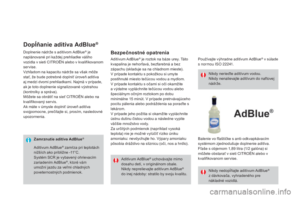 CITROEN DS3 CABRIO 2017 Návod na použitie (in Slovak) DS3_sk_Chap08_info-pratiques_ed02-2015
Zamrznutie aditíva AdBlue®
Aditívum AdBlue® uchovávajte mimo
dosahu detí, v originálnom obale.
Nikdy neprelievajte aditívum AdBlue
®
do inej nádoby: CITROEN DS3 CABRIO 2017 Návod na použitie (in Slovak) DS3_sk_Chap08_info-pratiques_ed02-2015
Zamrznutie aditíva AdBlue®
Aditívum AdBlue® uchovávajte mimo
dosahu detí, v originálnom obale.
Nikdy neprelievajte aditívum AdBlue
®
do inej nádoby:
