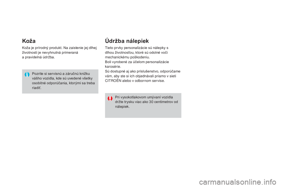 CITROEN DS3 CABRIO 2017 Návod na použitie (in Slovak) DS3_sk_Chap08_info-pratiques_ed02-2015
Koža
Koža je prírodný produkt. Na zaistenie jej dlhej
životnosti je nevyhnutná primeraná
a pravidelná údržba.Pozrite si servisnú a záručnú kniž CITROEN DS3 CABRIO 2017 Návod na použitie (in Slovak) DS3_sk_Chap08_info-pratiques_ed02-2015
Koža
Koža je prírodný produkt. Na zaistenie jej dlhej
životnosti je nevyhnutná primeraná
a pravidelná údržba.Pozrite si servisnú a záručnú kniž