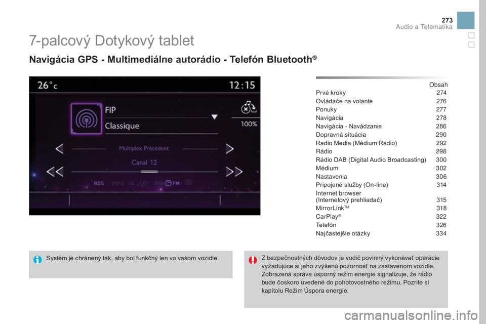 CITROEN DS3 CABRIO 2017 Návod na použitie (in Slovak) 273
DS3_sk_Chap11c_SMEGplus_ed02-2015
7-palcový Dotykový tablet
Navigácia GPS - Multimediálne autorádio - Telefón Bluetooth®
Obsah
Prvé kroky 27 4
Ovládače na volante
27
6
Ponuky
2
77
Na CITROEN DS3 CABRIO 2017 Návod na použitie (in Slovak) 273
DS3_sk_Chap11c_SMEGplus_ed02-2015
7-palcový Dotykový tablet
Navigácia GPS - Multimediálne autorádio - Telefón Bluetooth®
Obsah
Prvé kroky 27 4
Ovládače na volante
27
6
Ponuky
2
77
Na