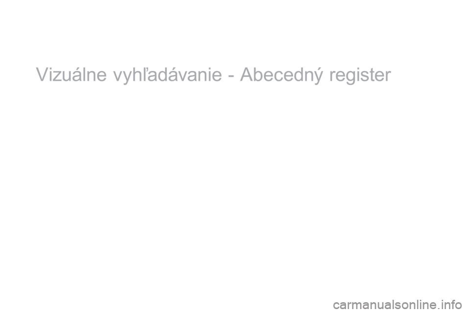 CITROEN DS3 CABRIO 2017 Návod na použitie (in Slovak) DS3_sk_Chap12_index-recherche_ed02-2015
Vizuálne vyhľadávanie - Abecedný register CITROEN DS3 CABRIO 2017 Návod na použitie (in Slovak) DS3_sk_Chap12_index-recherche_ed02-2015
Vizuálne vyhľadávanie - Abecedný register