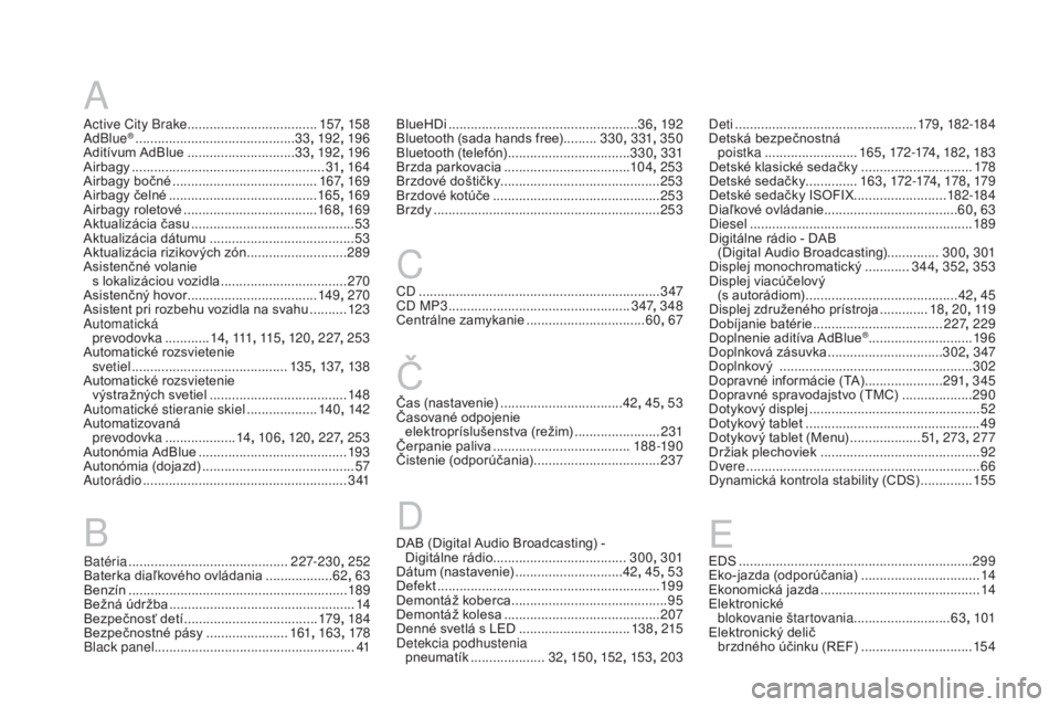 CITROEN DS3 CABRIO 2017  Návod na použitie (in Slovak) DS3_sk_Chap12_index-recherche_ed02-2015
DAB (Digital Audio Broadcasting) -  Digitálne rádio .................................... 300, 301
Dátum (nastavenie)
 ............................. 42, 

45,