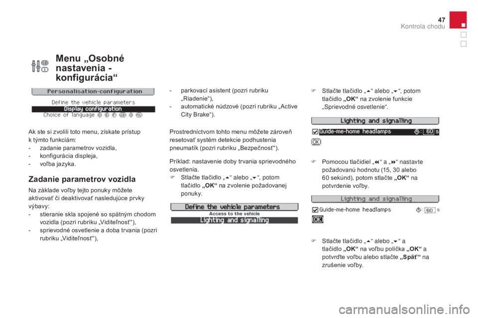 CITROEN DS3 CABRIO 2017 Návod na použitie (in Slovak) 47
DS3_sk_Chap01_controle-de-marche_ed02-2015
Menu „Osobné
nastavenia -
konfigurácia“
Ak ste si zvolili toto menu, získate prístup
k týmto funkciám:
-
za
danie parametrov vozidla,
-
ko CITROEN DS3 CABRIO 2017 Návod na použitie (in Slovak) 47
DS3_sk_Chap01_controle-de-marche_ed02-2015
Menu „Osobné
nastavenia -
konfigurácia“
Ak ste si zvolili toto menu, získate prístup
k týmto funkciám:
-
za
danie parametrov vozidla,
-
ko
